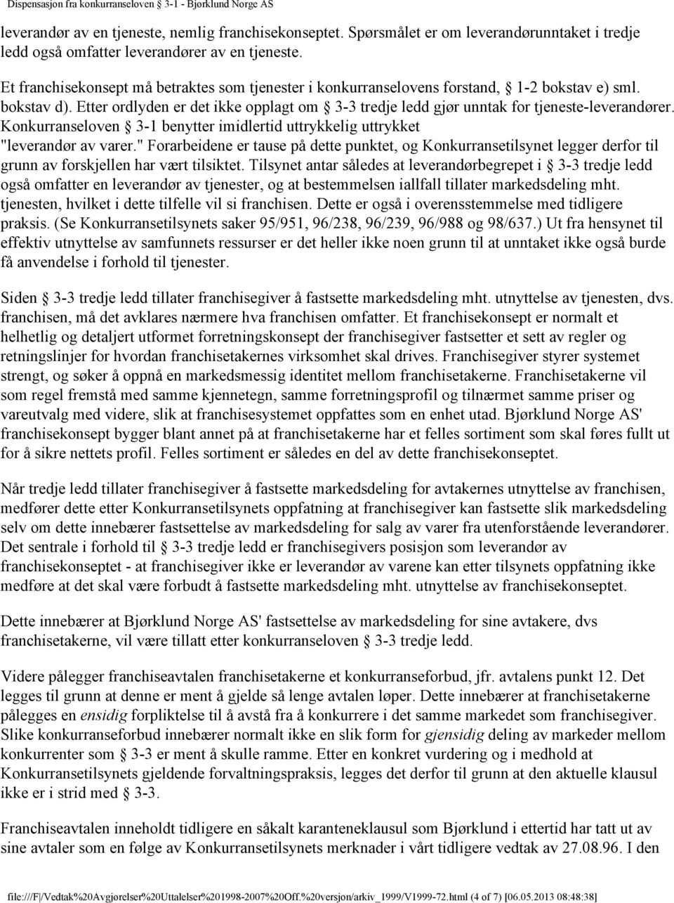 Etter ordlyden er det ikke opplagt om 3-3 tredje ledd gjør unntak for tjeneste-leverandører. Konkurranseloven 3-1 benytter imidlertid uttrykkelig uttrykket "leverandør av varer.