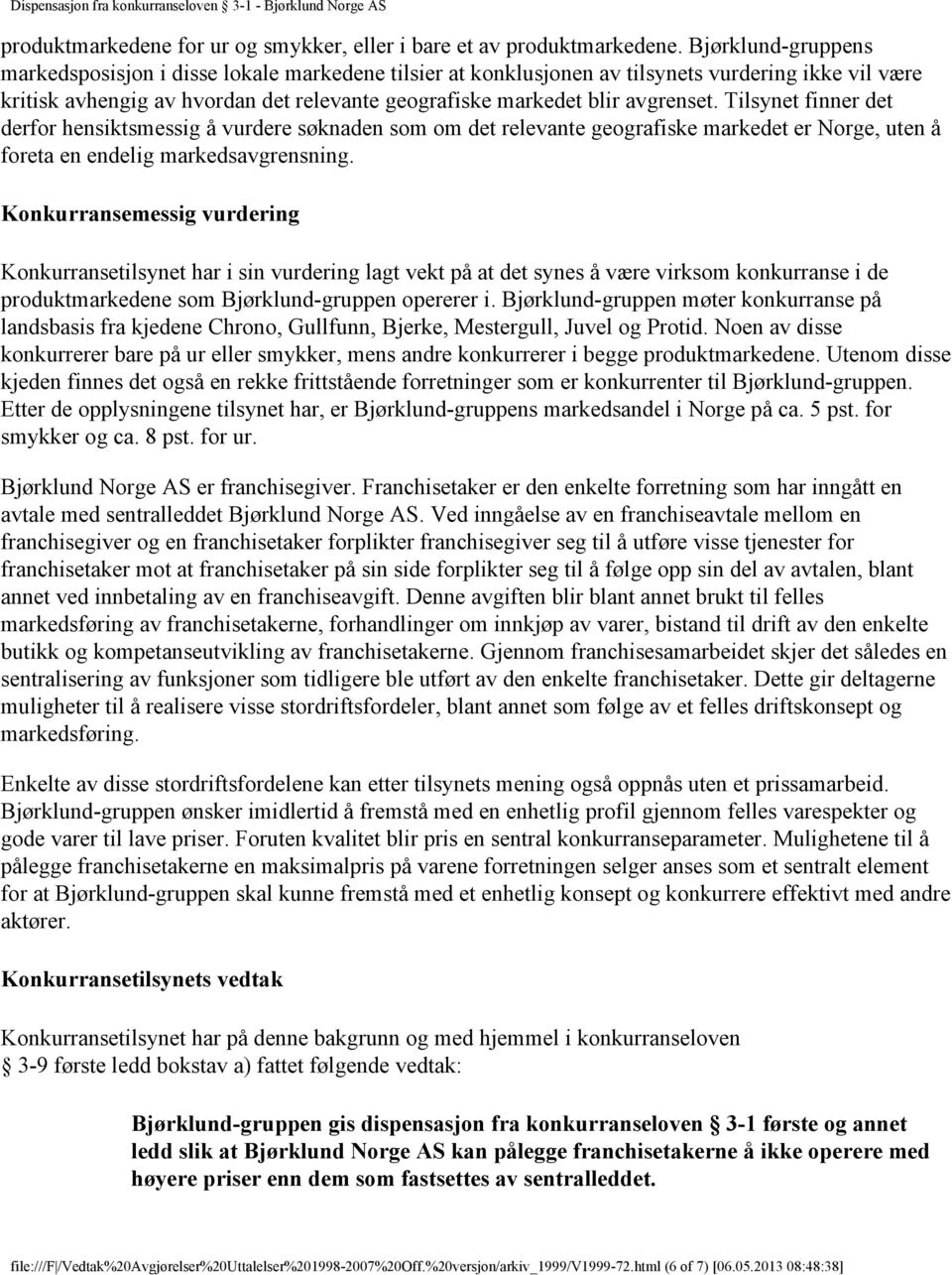 Tilsynet finner det derfor hensiktsmessig å vurdere søknaden som om det relevante geografiske markedet er Norge, uten å foreta en endelig markedsavgrensning.