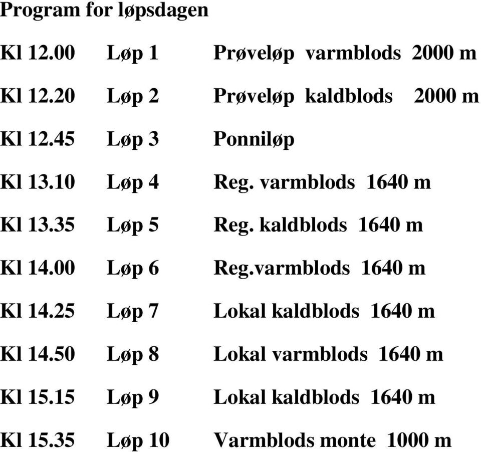 varmblods 1640 m Kl 13.35 Løp 5 Reg. kaldblods 1640 m Kl 14.00 Løp 6 Reg.varmblods 1640 m Kl 14.