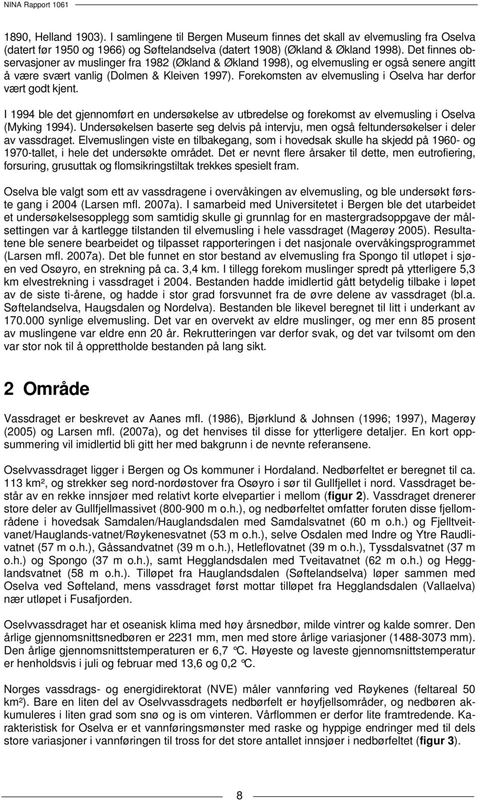 Forekomsten av elvemusling i Oselva har derfor vært godt kjent. I 1994 ble det gjennomført en undersøkelse av utbredelse og forekomst av elvemusling i Oselva (Myking 1994).