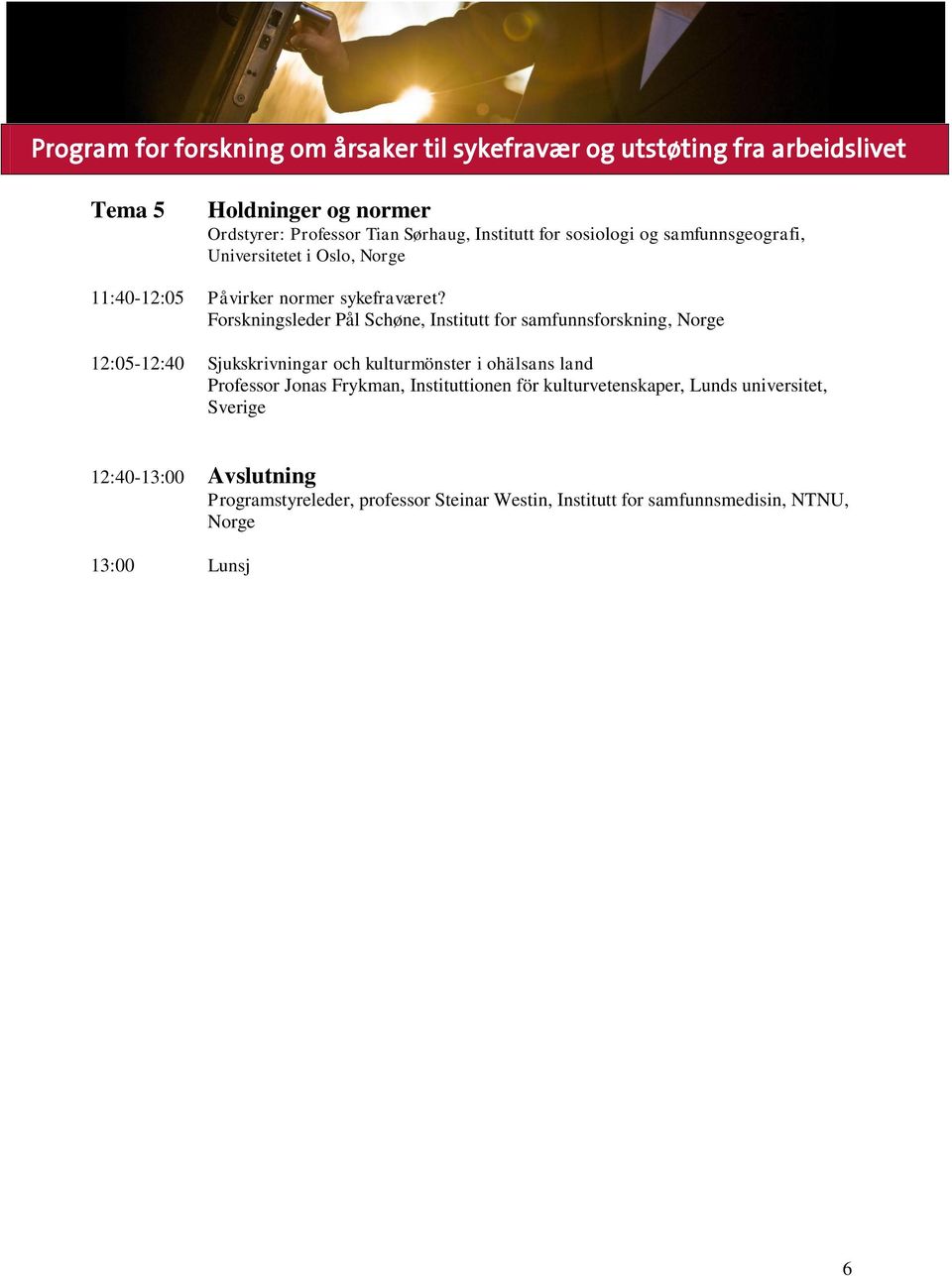 Forskningsleder Pål Schøne, Institutt for samfunnsforskning, 12:05-12:40 Sjukskrivningar och kulturmönster i ohälsans land