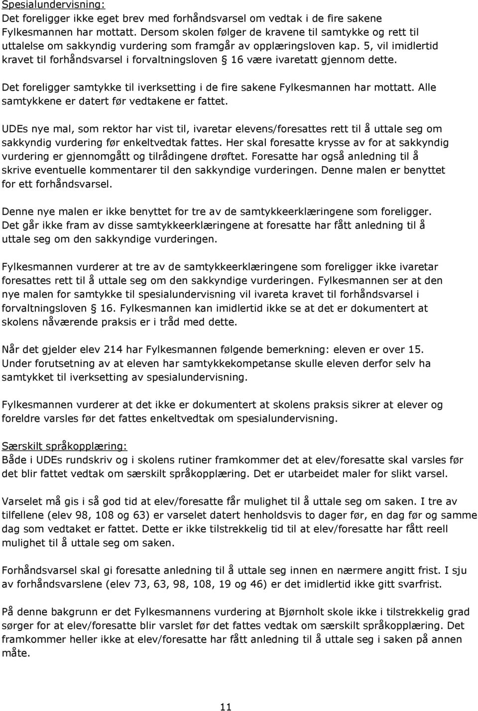 5, vil imidlertid kravet til forhåndsvarsel i forvaltningsloven 16 være ivaretatt gjennom dette. Det foreligger samtykke til iverksetting i de fire sakene Fylkesmannen har mottatt.