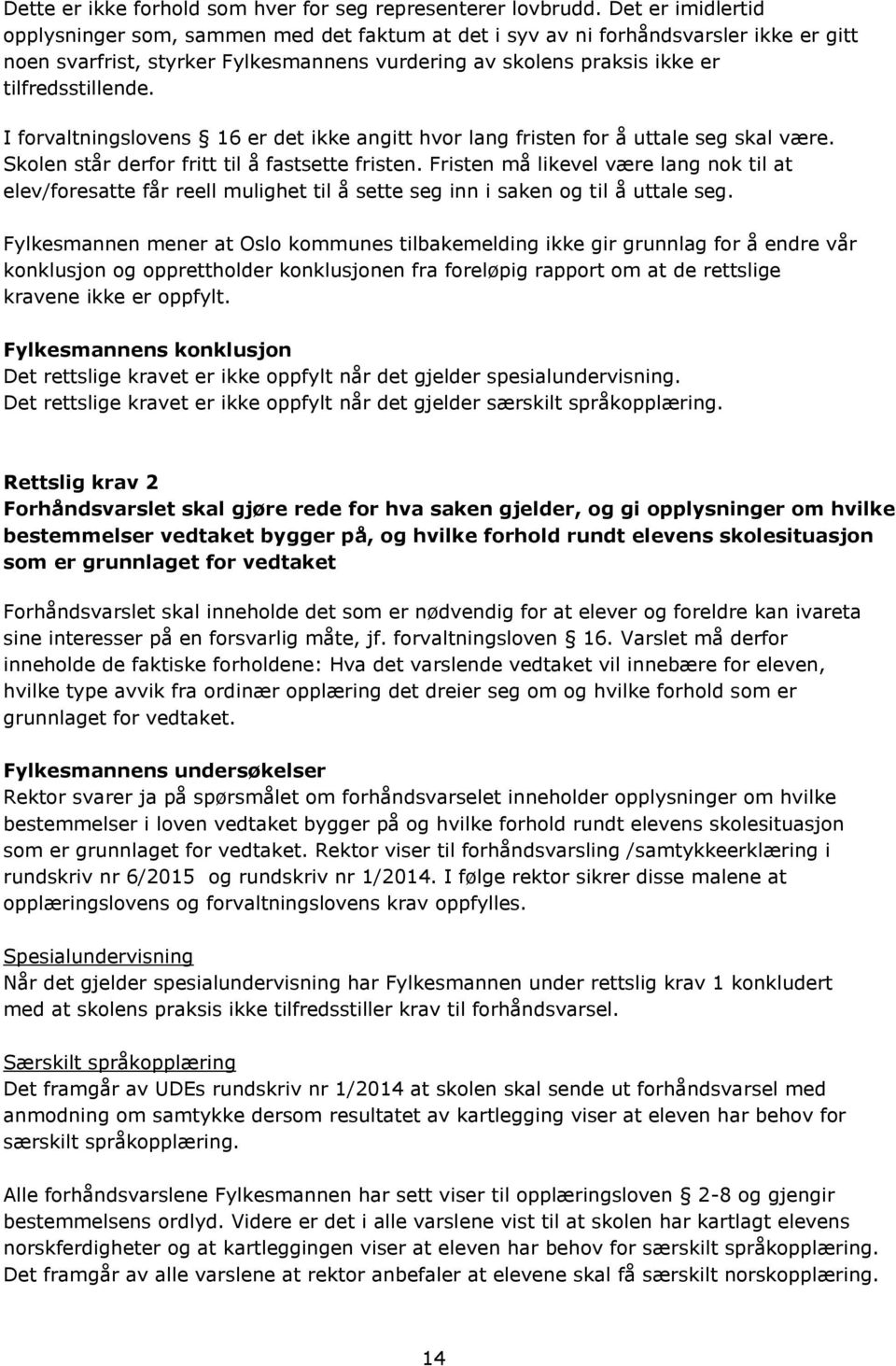 I forvaltningslovens 16 er det ikke angitt hvor lang fristen for å uttale seg skal være. Skolen står derfor fritt til å fastsette fristen.