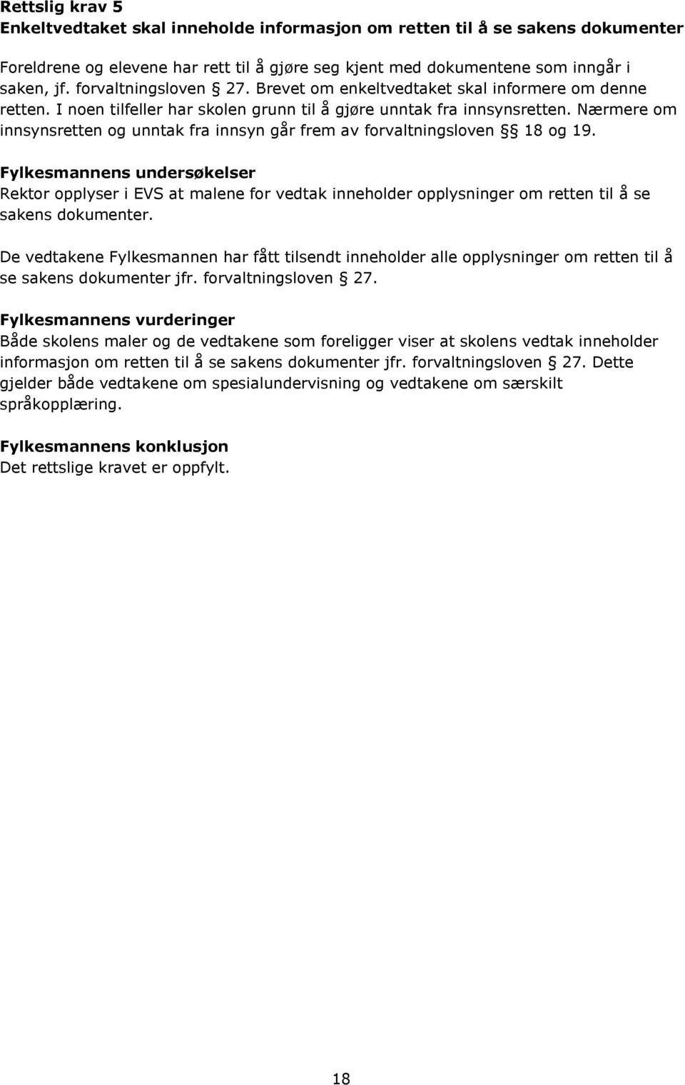 Nærmere om innsynsretten og unntak fra innsyn går frem av forvaltningsloven 18 og 19.