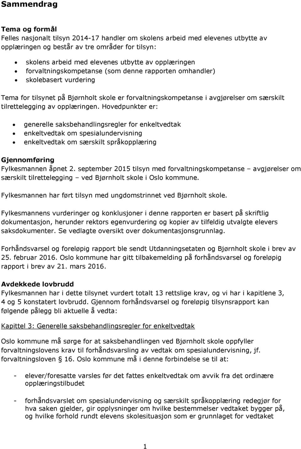 opplæringen. Hovedpunkter er: generelle saksbehandlingsregler for enkeltvedtak enkeltvedtak om spesialundervisning enkeltvedtak om særskilt språkopplæring Gjennomføring Fylkesmannen åpnet 2.