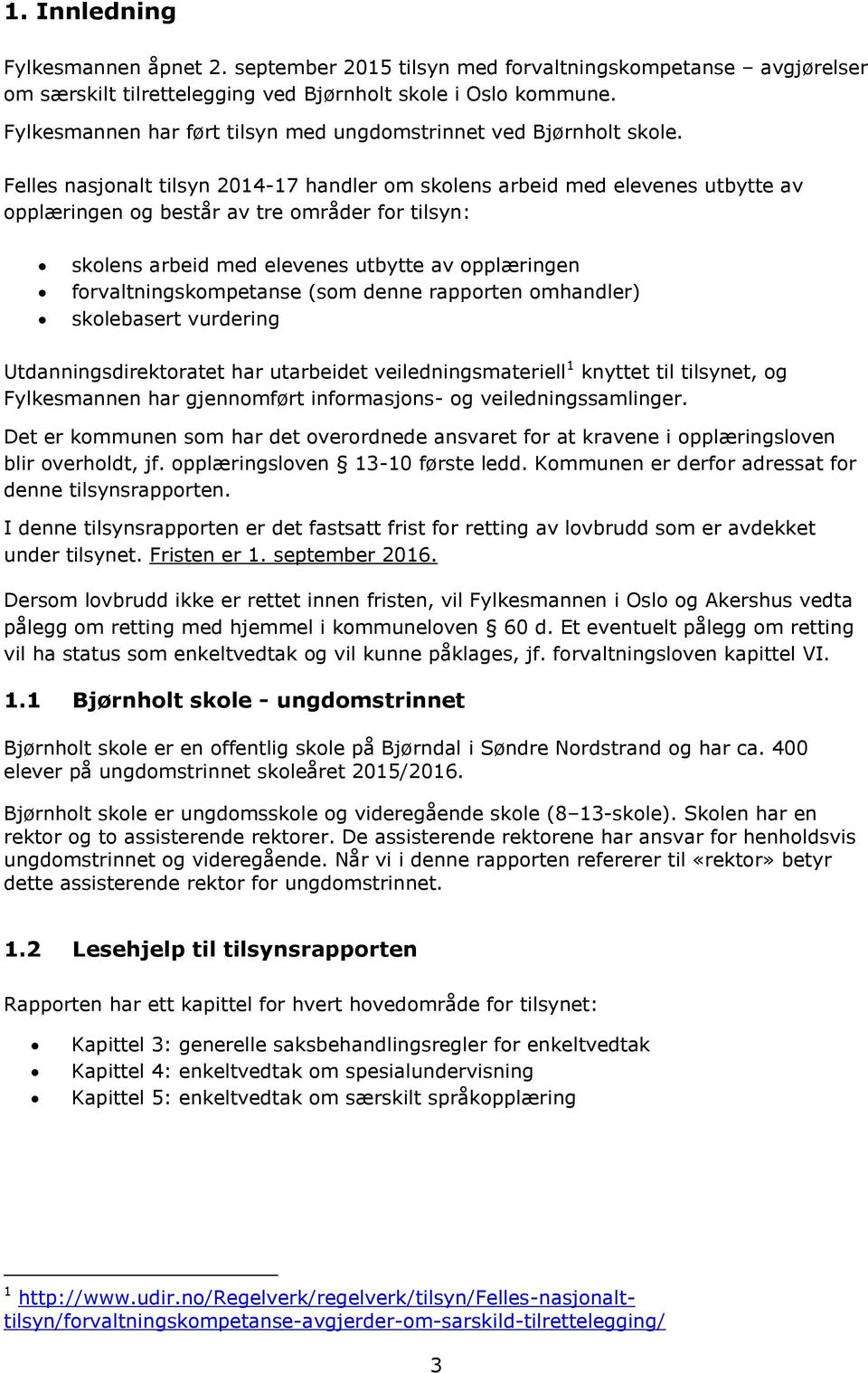 Felles nasjonalt tilsyn 2014-17 handler om skolens arbeid med elevenes utbytte av opplæringen og består av tre områder for tilsyn: skolens arbeid med elevenes utbytte av opplæringen