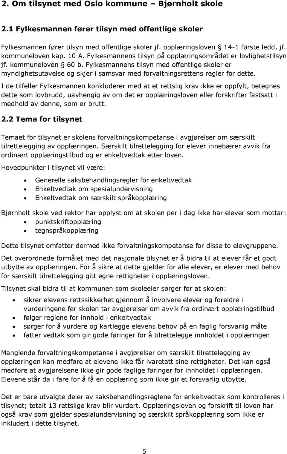 Fylkesmannens tilsyn med offentlige skoler er myndighetsutøvelse og skjer i samsvar med forvaltningsrettens regler for dette.