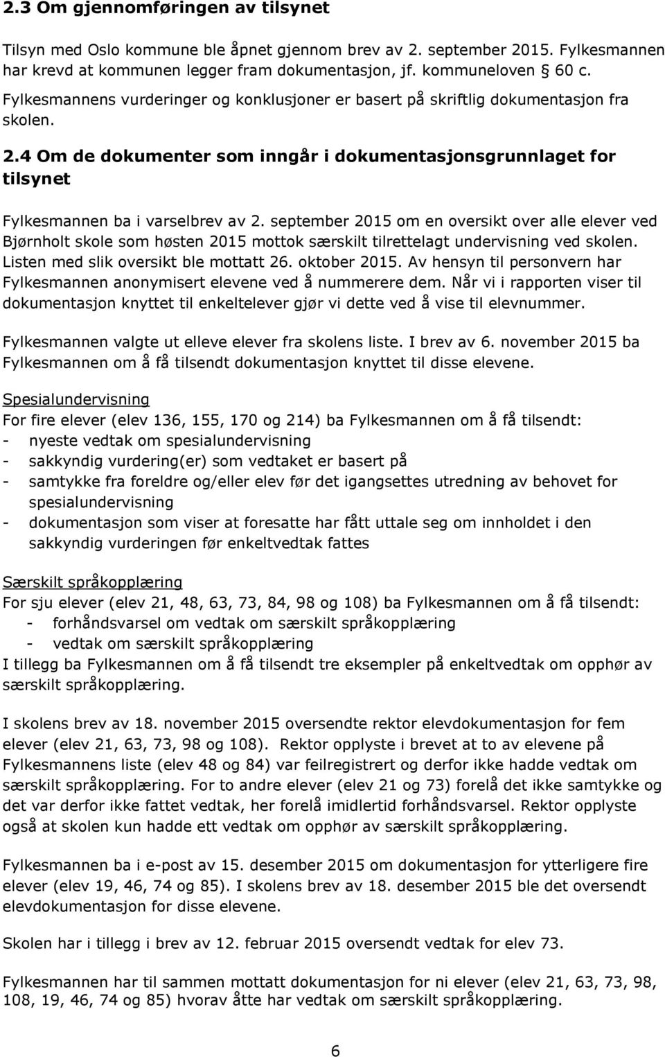 september 2015 om en oversikt over alle elever ved Bjørnholt skole som høsten 2015 mottok særskilt tilrettelagt undervisning ved skolen. Listen med slik oversikt ble mottatt 26. oktober 2015.