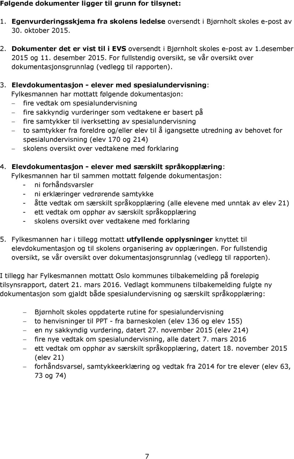 For fullstendig oversikt, se vår oversikt over dokumentasjonsgrunnlag (vedlegg til rapporten). 3.