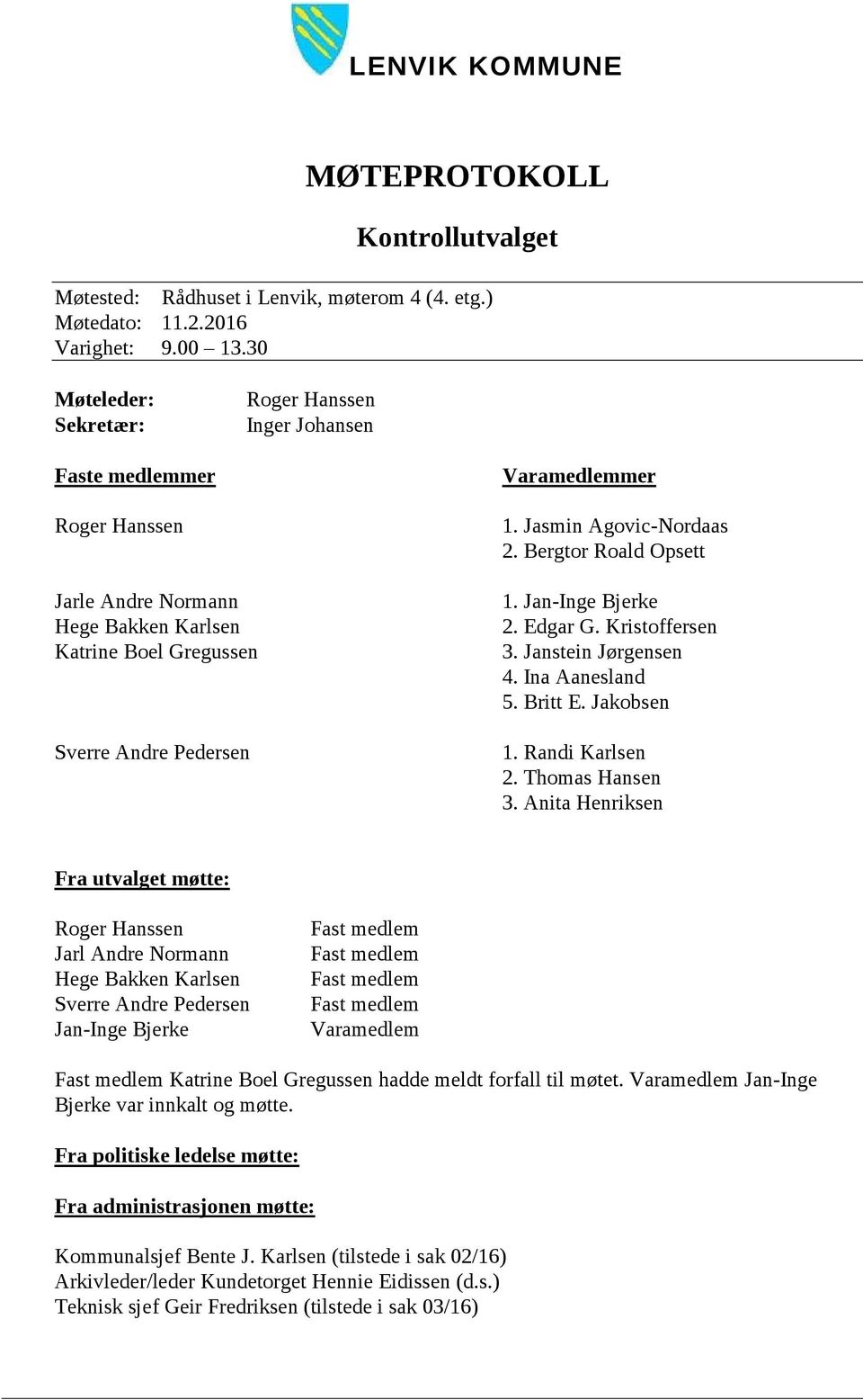 Jasmin Agovic-Nordaas 2. Bergtor Roald Opsett 1. Jan-Inge Bjerke 2. Edgar G. Kristoffersen 3. Janstein Jørgensen 4. Ina Aanesland 5. Britt E. Jakobsen 1. Randi Karlsen 2. Thomas Hansen 3.