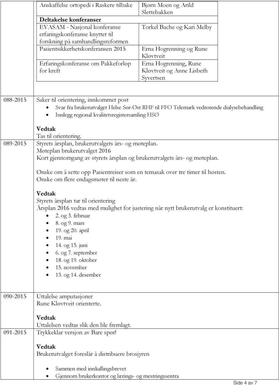 088-2015 Saker til orientering, innkommet post Svar fra brukerutvalget Helse Sør-Øst RHF til FFO Telemark vedrørende dialysebehandling Innlegg regional kvalitetsregistersamling HSØ Tas til