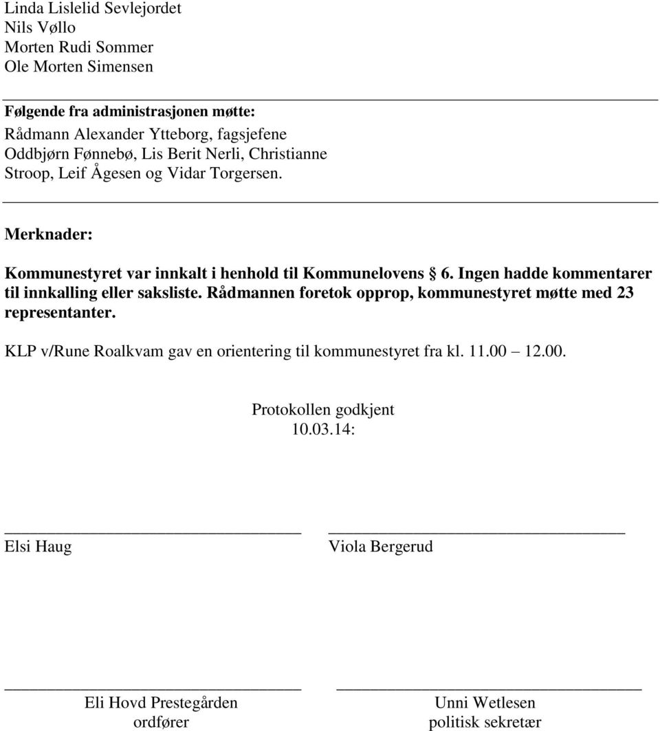 Ingen hadde kommentarer til innkalling eller saksliste. Rådmannen foretok opprop, kommunestyret møtte med 23 representanter.