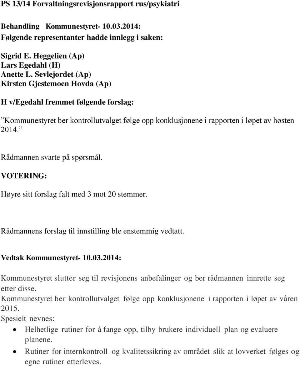 Rådmannen svarte på spørsmål. VOTERING: Høyre sitt forslag falt med 3 mot 20 stemmer. Rådmannens forslag til innstilling ble enstemmig vedtatt.