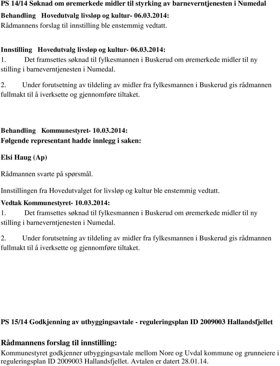 Under forutsetning av tildeling av midler fra fylkesmannen i Buskerud gis rådmannen fullmakt til å iverksette og gjennomføre tiltaket.