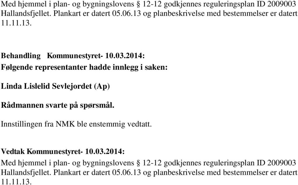 Innstillingen fra NMK ble enstemmig vedtatt. 13 og planbeskrivelse med bestemmelser er datert 11.11.13.