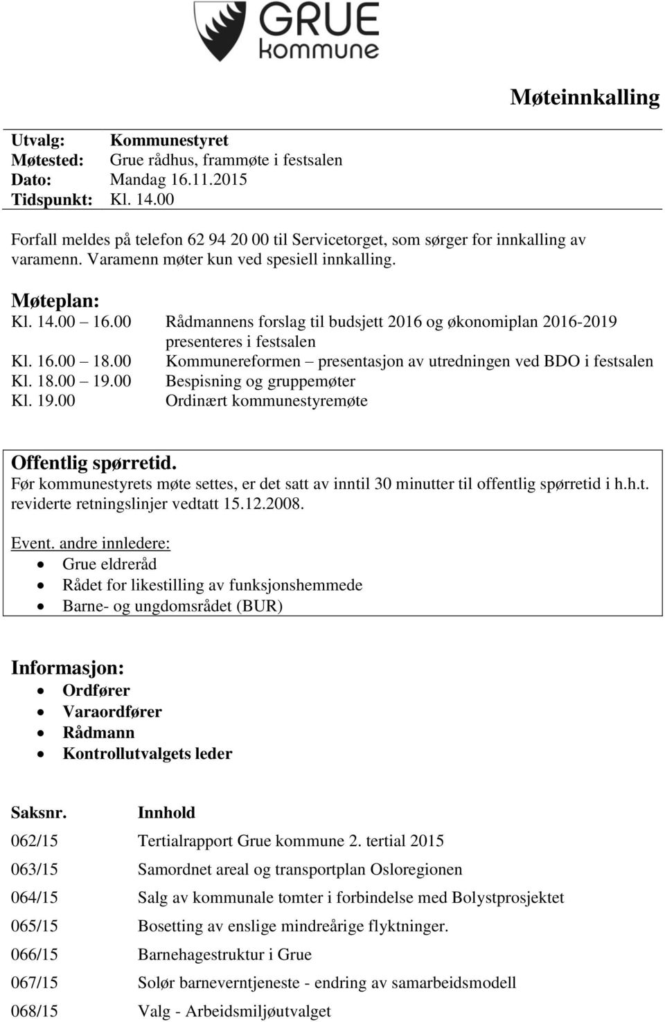 00 Rådmannens forslag til budsjett 2016 og økonomiplan 2016-2019 presenteres i festsalen Kl. 16.00 18.00 Kommunereformen presentasjon av utredningen ved BDO i festsalen Kl. 18.00 19.