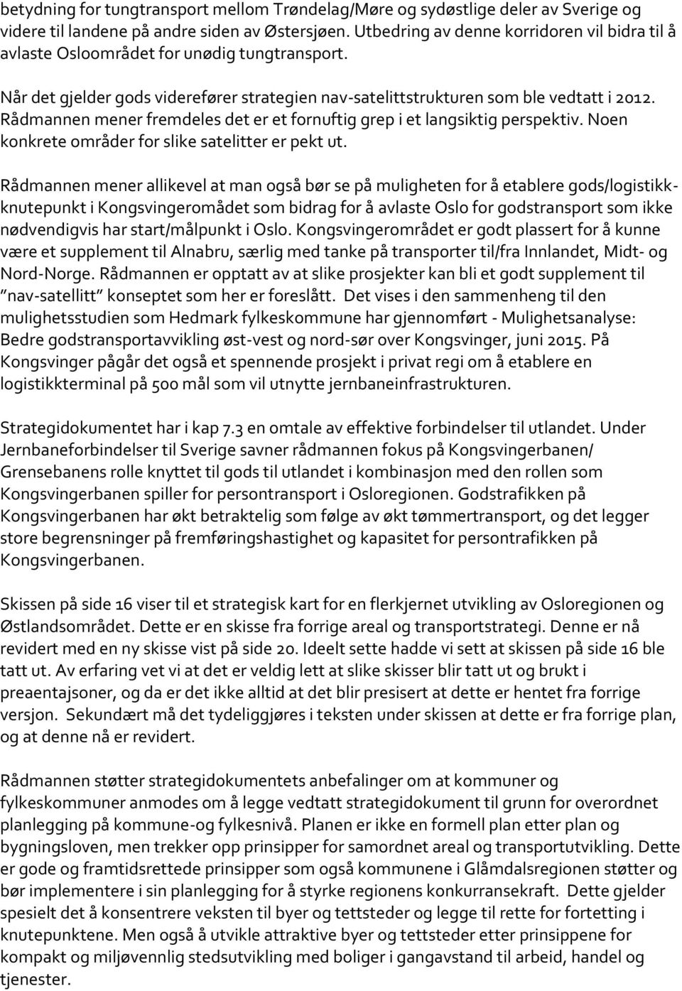 Rådmannen mener fremdeles det er et fornuftig grep i et langsiktig perspektiv. Noen konkrete områder for slike satelitter er pekt ut.