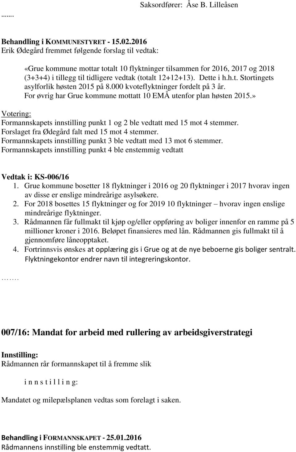 Dette i h.h.t. Stortingets asylforlik høsten 2015 på 8.000 kvoteflyktninger fordelt på 3 år. For øvrig har Grue kommune mottatt 10 EMÅ utenfor plan høsten 2015.