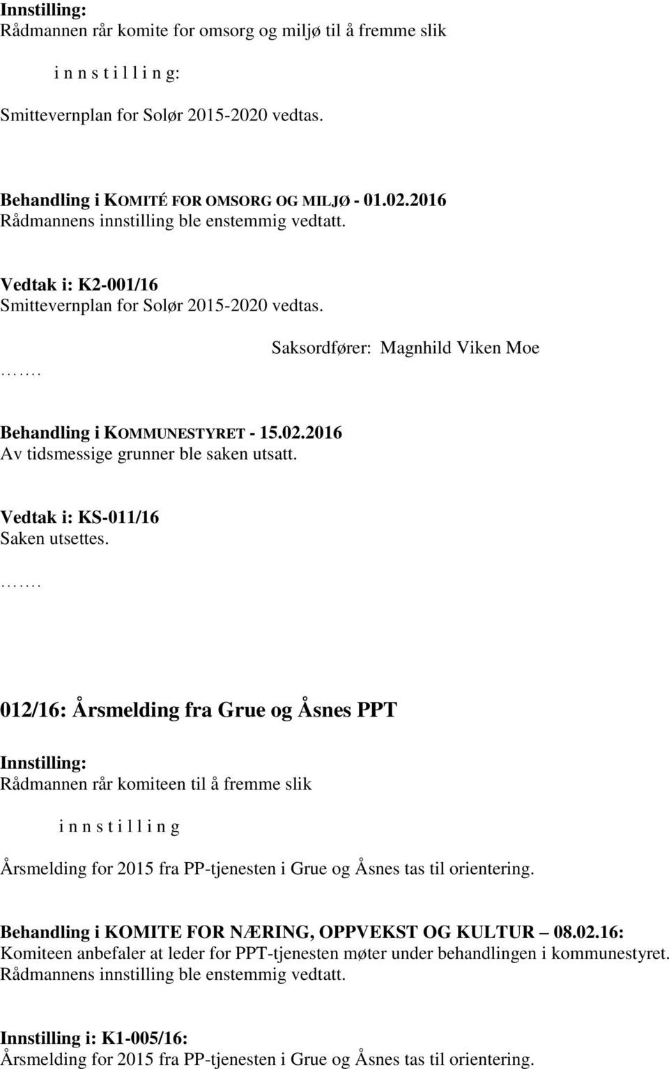 Vedtak i: KS-011/16 012/16: Årsmelding fra Grue og Åsnes PPT Rådmannen rår komiteen til å fremme slik i n n s t i l l i n g Årsmelding for 2015 fra PP-tjenesten i Grue og Åsnes tas til orientering.