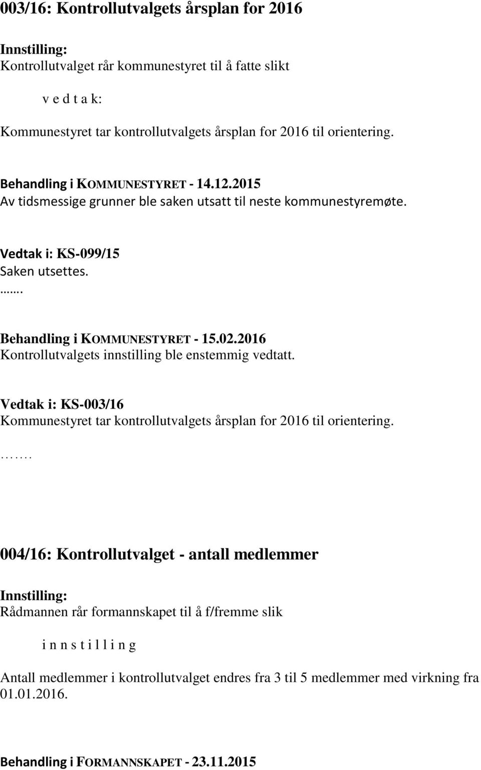 Vedtak i: KS-099/15 Kontrollutvalgets innstilling ble enstemmig vedtatt. Vedtak i: KS-003/16 Kommunestyret tar kontrollutvalgets årsplan for 2016 til orientering.