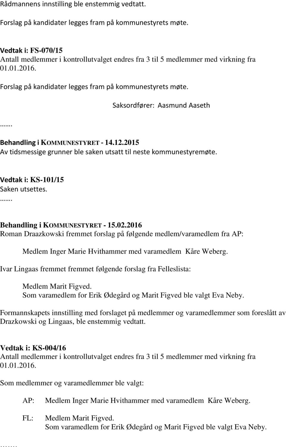 Saksordfører: Aasmund Aaseth Behandling i KOMMUNESTYRET - 14.12.2015 Av tidsmessige grunner ble saken utsatt til neste kommunestyremøte.