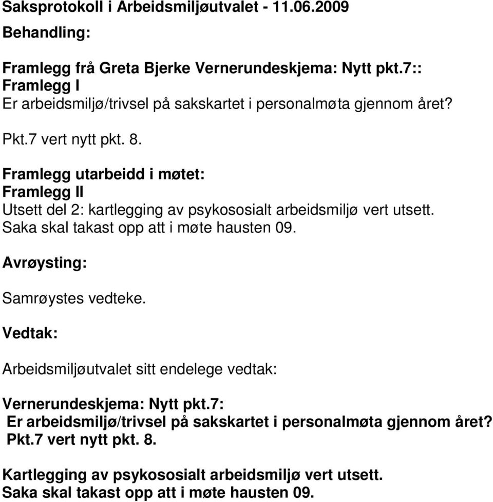 Framlegg utarbeidd i møtet: Framlegg II Utsett del 2: kartlegging av psykososialt arbeidsmiljø vert utsett. Saka skal takast opp att i møte hausten 09.