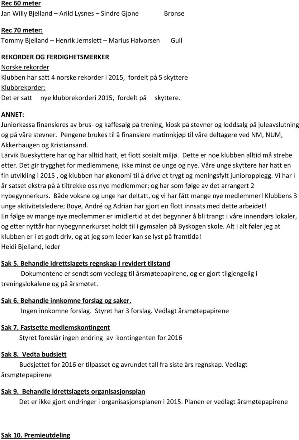 ANNET: Juniorkassa finansieres av brus- og kaffesalg på trening, kiosk på stevner og loddsalg på juleavslutning og på våre stevner.