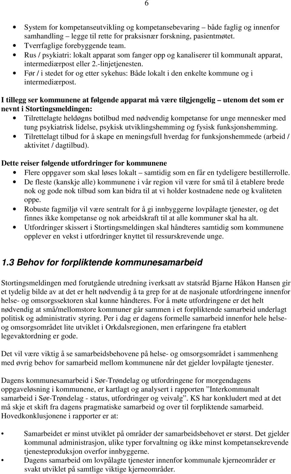 Før / i stedet for og etter sykehus: Både lokalt i den enkelte kommune og i intermediærpost.