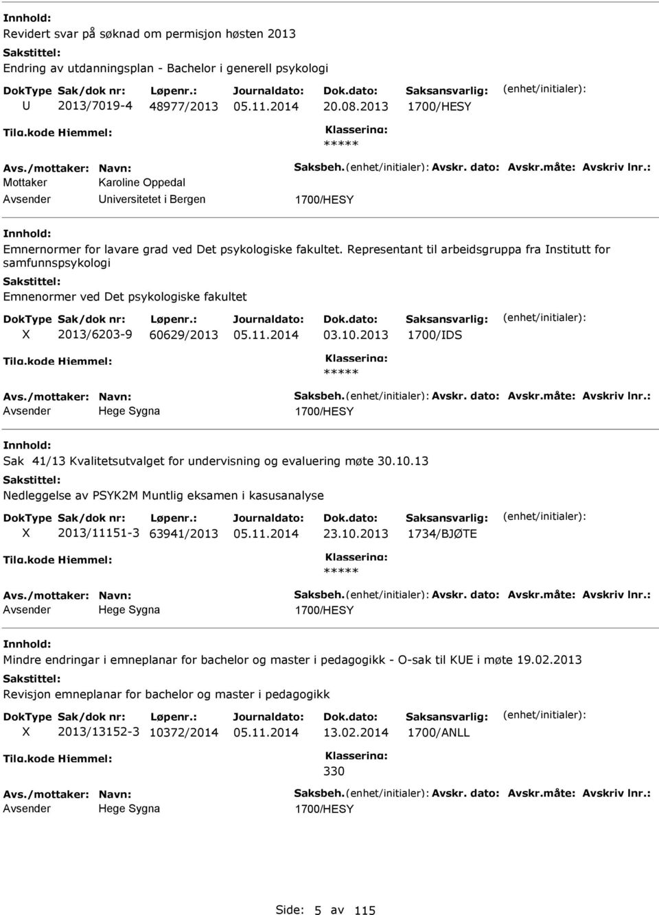 Representant til arbeidsgruppa fra nstitutt for samfunnspsykologi Emnenormer ved Det psykologiske fakultet 2013/6203-9 60629/2013 03.10.2013 1700/DS Avs./mottaker: avn: Saksbeh. Avskr. dato: Avskr.