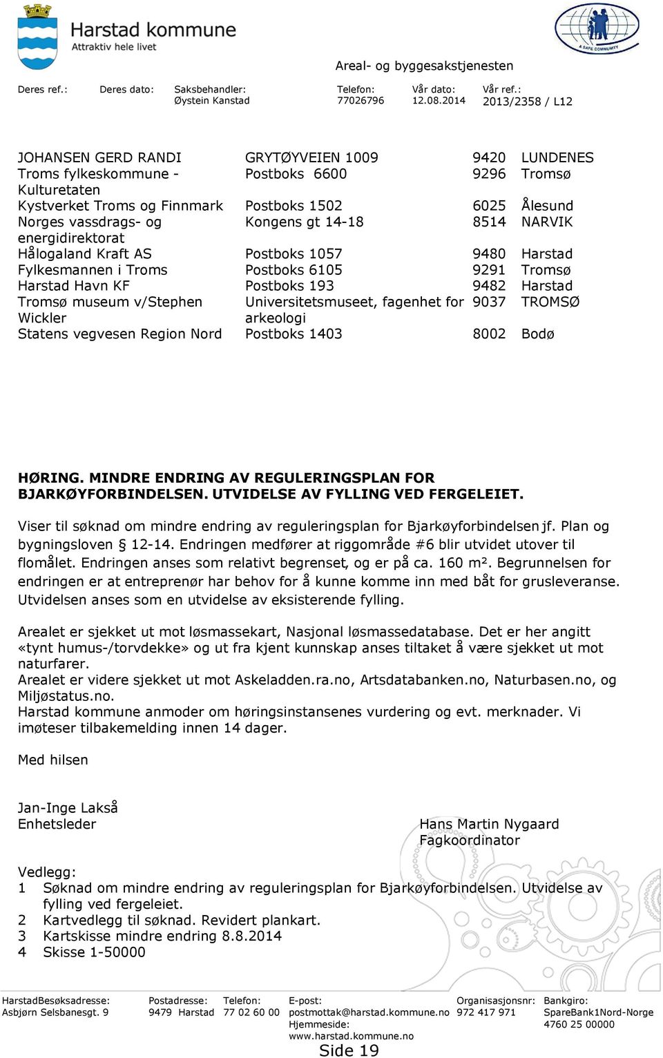 vassdrags- og Kongens gt 14-18 8514 NARVIK energidirektorat Hålogaland Kraft AS Postboks 1057 9480 Harstad Fylkesmannen i Troms Postboks 6105 9291 Tromsø Harstad Havn KF Postboks 193 9482 Harstad