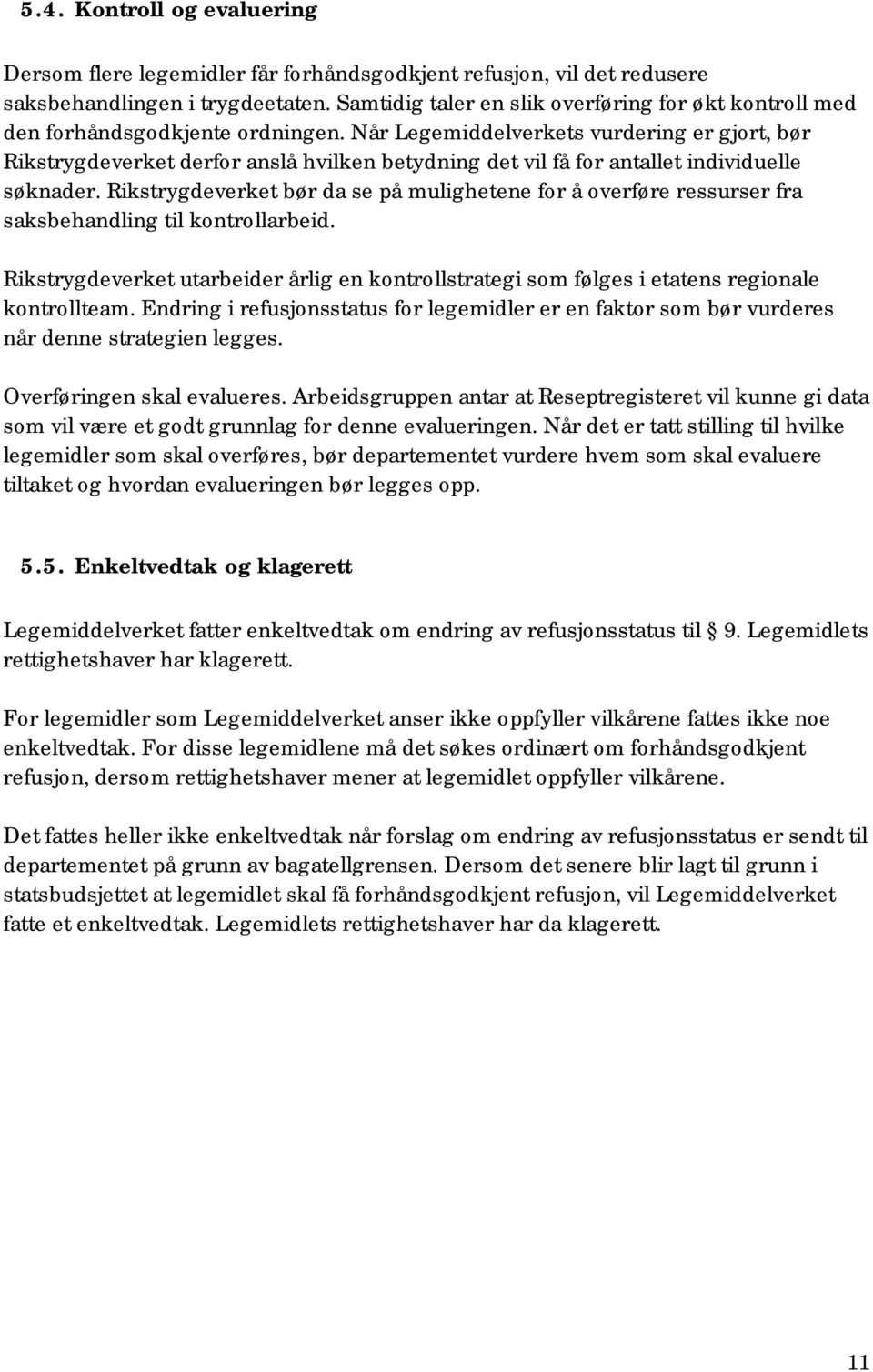 Når Legemiddelverkets vurdering er gjort, bør Rikstrygdeverket derfor anslå hvilken betydning det vil få for antallet individuelle søknader.