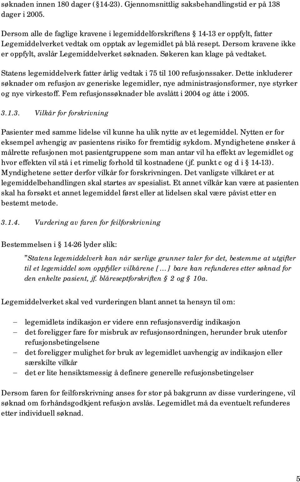 Dersom kravene ikke er oppfylt, avslår Legemiddelverket søknaden. Søkeren kan klage på vedtaket. Statens legemiddelverk fatter årlig vedtak i 75 til 100 refusjonssaker.