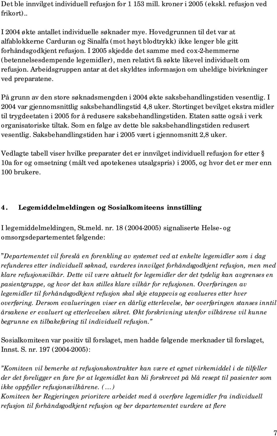 I 2005 skjedde det samme med cox-2-hemmerne (betennelsesdempende legemidler), men relativt få søkte likevel individuelt om refusjon.