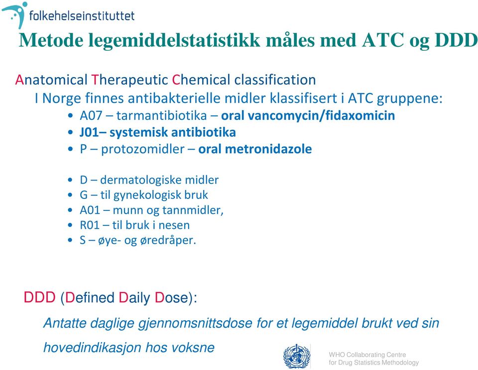 protozomidler oral metronidazole D dermatologiske midler G til gynekologisk bruk A01 munnogtannmidler, R01 tilbrukinesen S