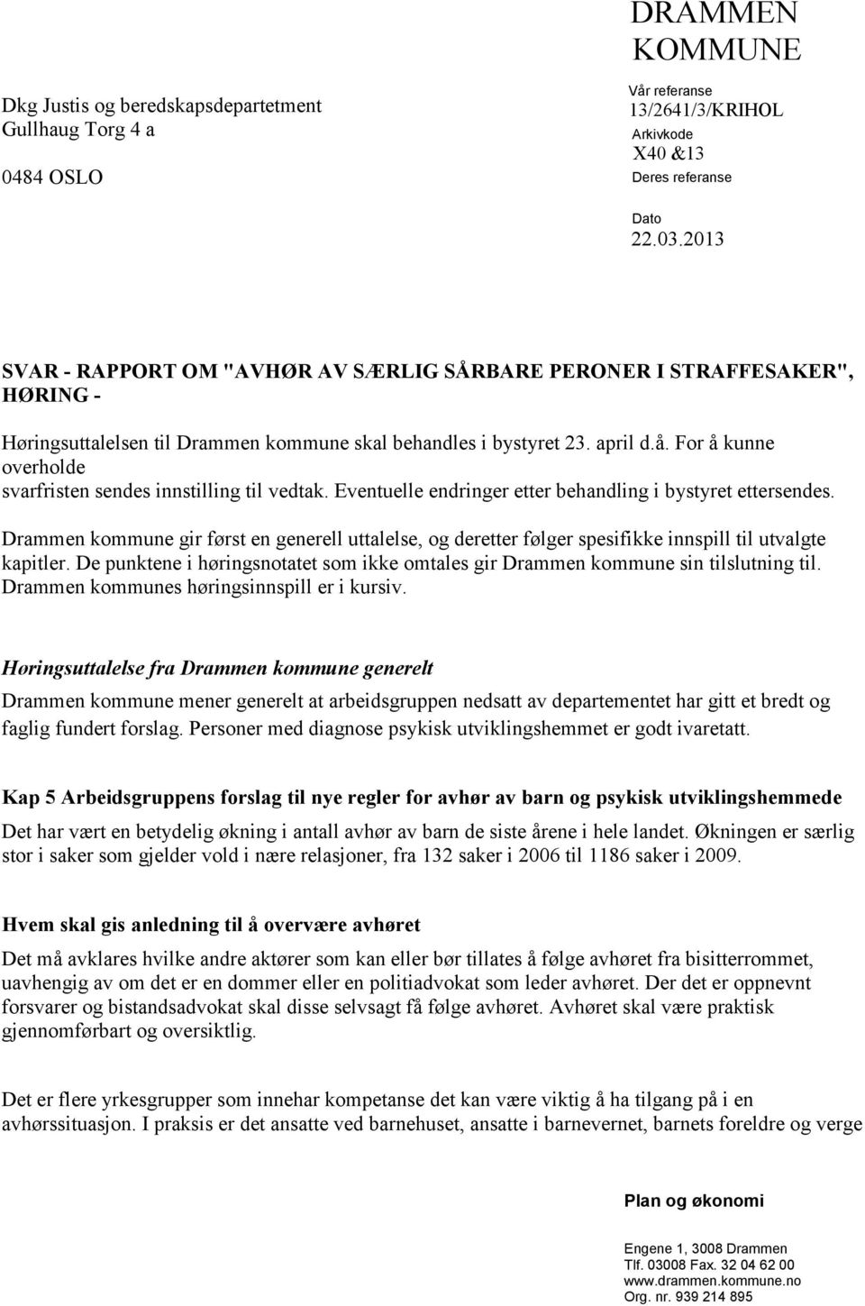 For å kunne overholde svarfristen sendes innstilling til vedtak. Eventuelle endringer etter behandling i bystyret ettersendes.