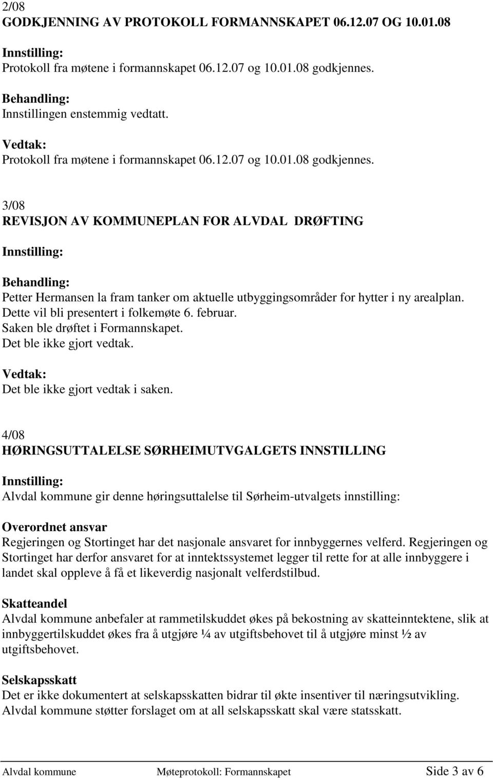 3/08 REVISJON AV KOMMUNEPLAN FOR ALVDAL DRØFTING Petter Hermansen la fram tanker om aktuelle utbyggingsområder for hytter i ny arealplan. Dette vil bli presentert i folkemøte 6. februar.