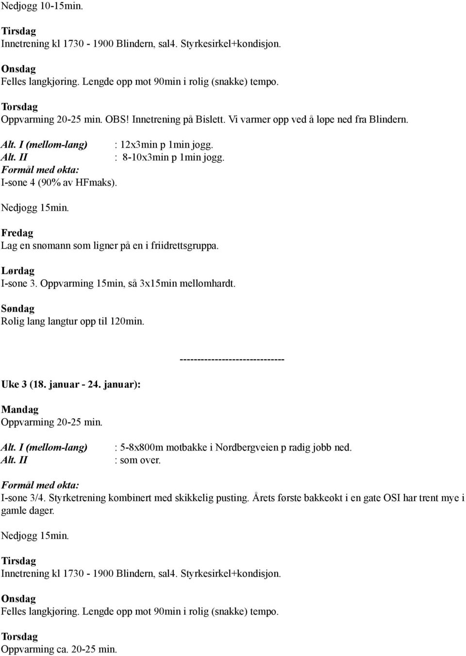 Oppvarming 15min, så 3x15min mellomhardt. Rolig lang langtur opp til 120min. Uke 3 (18. januar - 24.