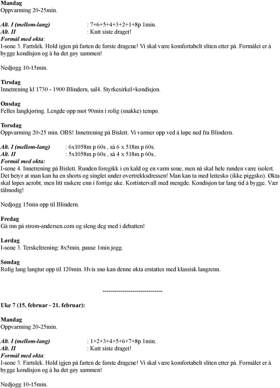 : 5x1058m p 60s, så 4 x 518m p 60s.. skal løpes aerobt, men litt raskere enn i forrige uke. Kortintervall med mengde. Kondisjon tar lang tid å bygge. Vær Nedjogg 15min opp til Blindern.