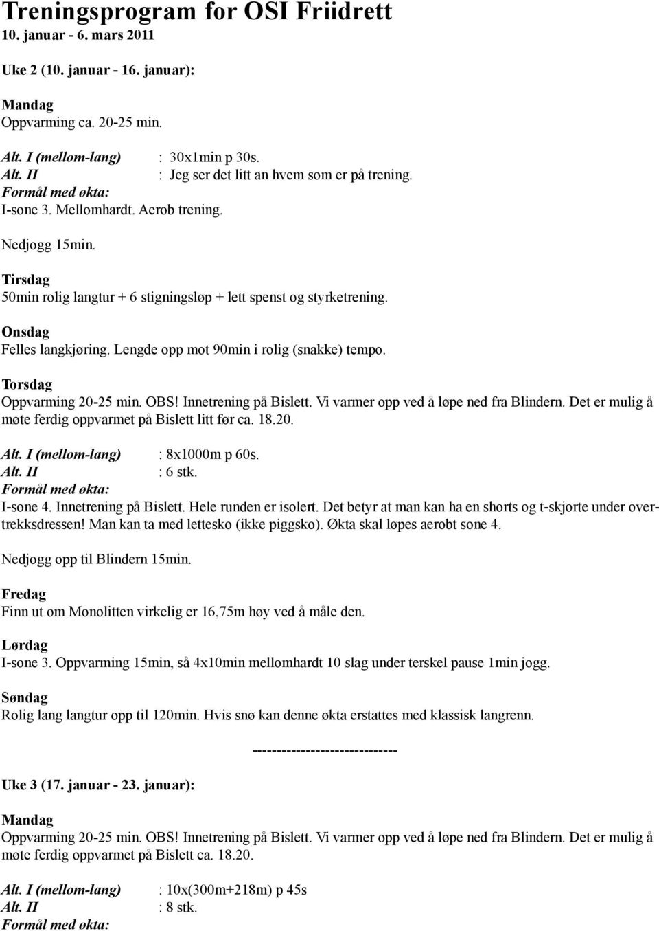 I (mellom-lang) : 8x1000m p 60s. : 6 stk. Man kan ta med lettesko (ikke piggsko). Økta skal løpes aerobt sone 4.