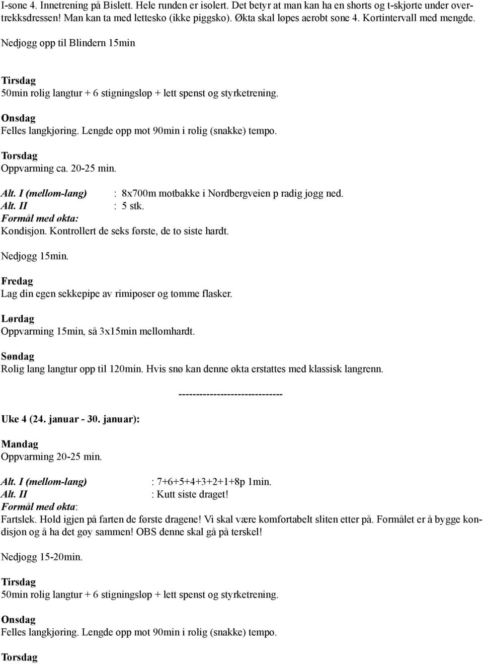 Oppvarming 15min, så 3x15min mellomhardt. Uke 4 (24. januar - 30. januar): Oppvarming 20-25 min. Alt.