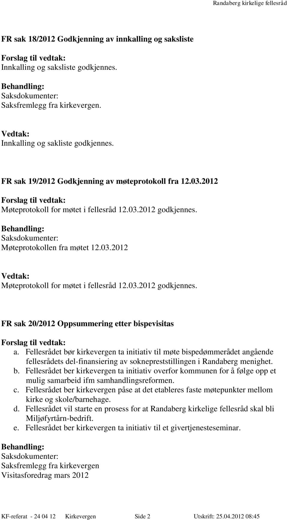 Fellesrådet bør kirkevergen ta initiativ til møte bispedømmerådet angående fellesrådets del-finansiering av soknepreststillingen i Randaberg menighet. b. Fellesrådet ber kirkevergen ta initiativ overfor kommunen for å følge opp et mulig samarbeid ifm samhandlingsreformen.