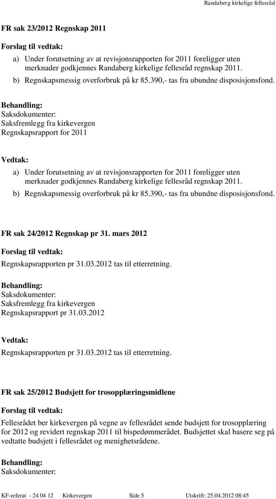 Regnskapsrapport for 2011 a) Under forutsetning av at revisjonsrapporten for 2011 foreligger uten merknader godkjennes Randaberg kirkelige fellesråd regnskap 2011.  FR sak 24/2012 Regnskap pr 31.