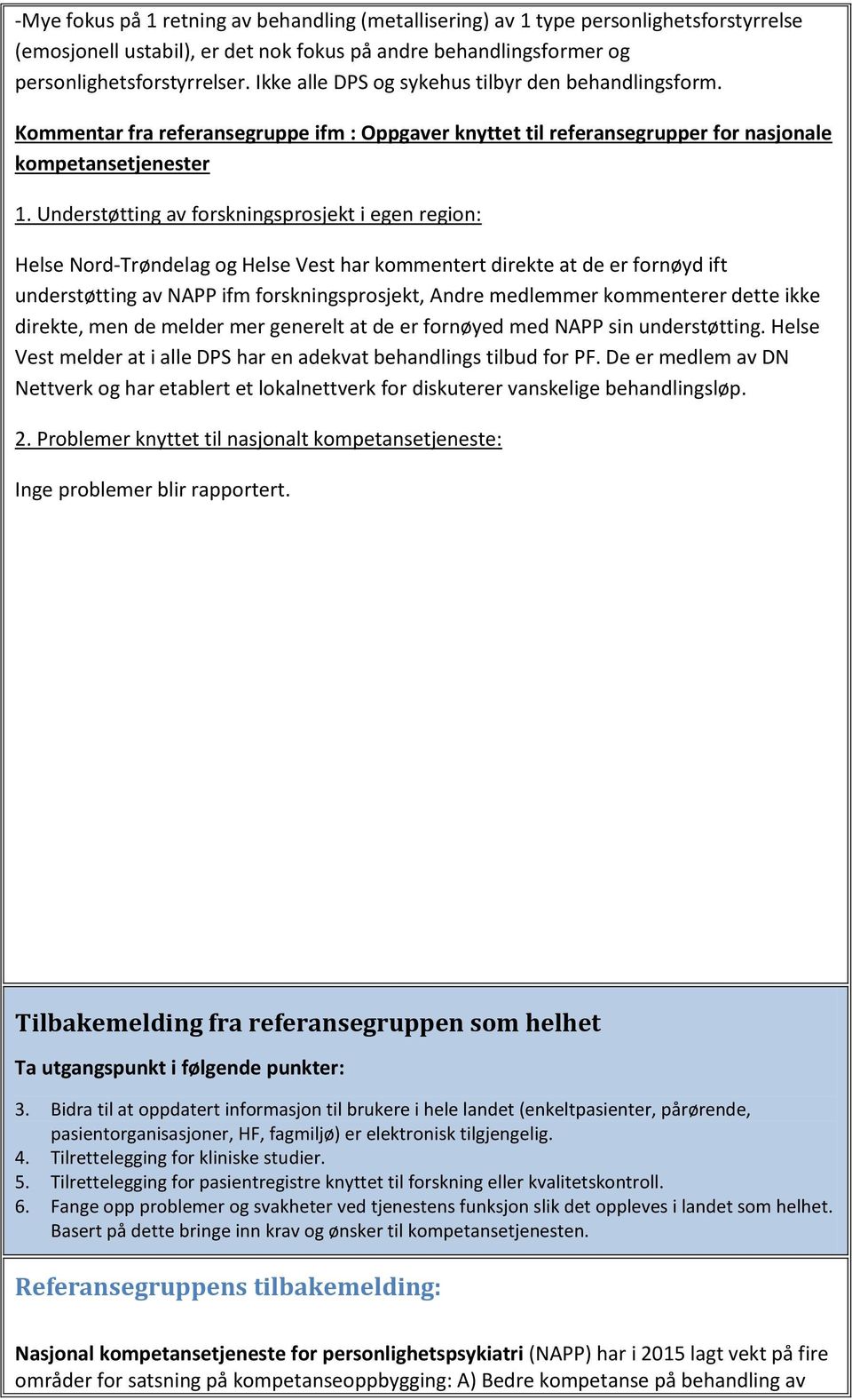 Understøtting av forskningsprosjekt i egen region: Helse Nord-Trøndelag og Helse Vest har kommentert direkte at de er fornøyd ift understøtting av NAPP ifm forskningsprosjekt, Andre medlemmer