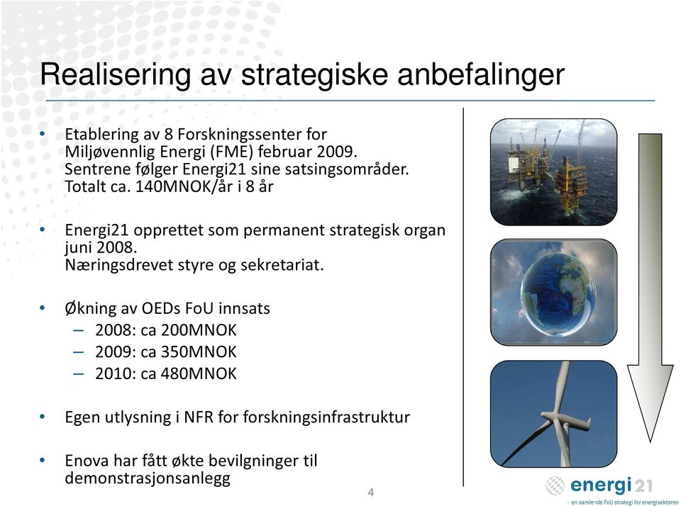 140MNOK/år i 8 år Energi21 opprettet som permanent strategisk organ juni 2008. Næringsdrevet styre og sekretariat.