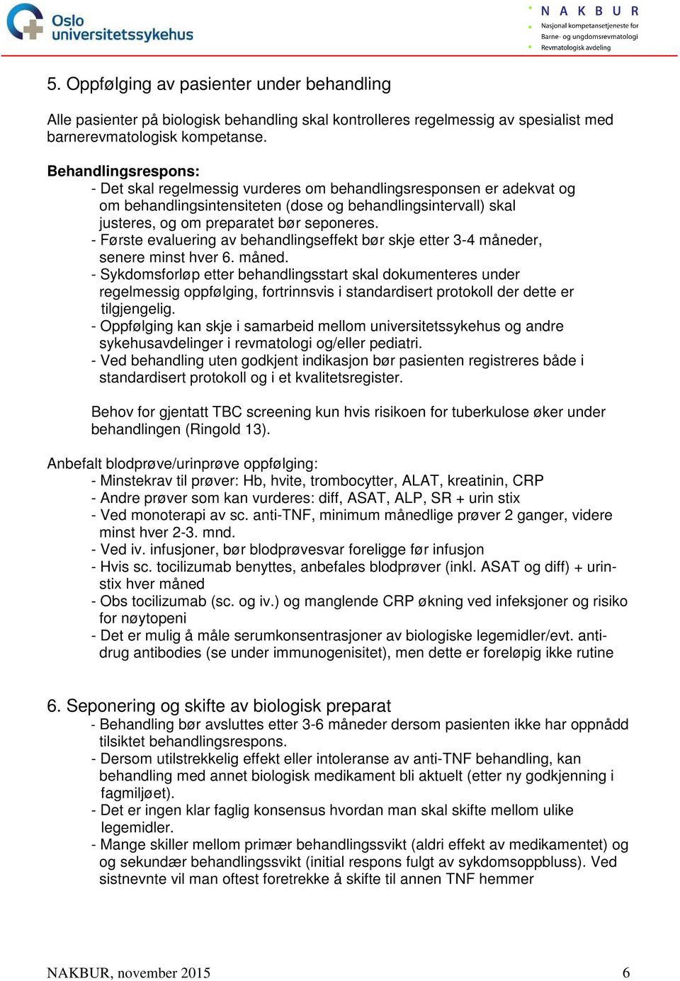 - Første evaluering av behandlingseffekt bør skje etter 3-4 månede