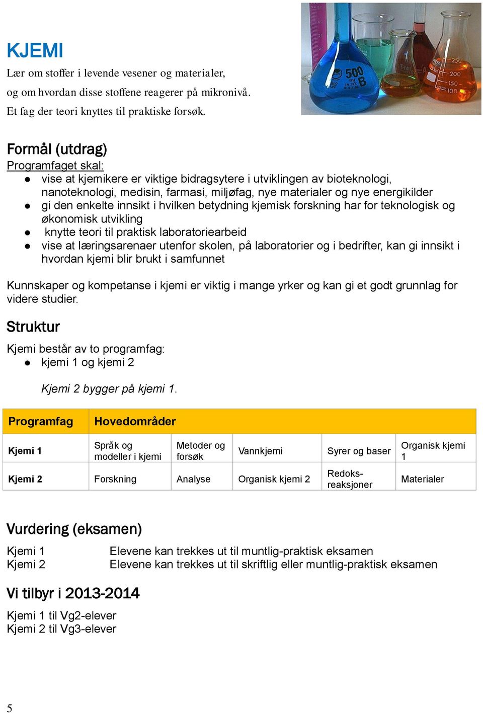 enkelte innsikt i hvilken betydning kjemisk forskning har for teknologisk og økonomisk utvikling knytte teori til praktisk laboratoriearbeid vise at læringsarenaer utenfor skolen, på laboratorier og