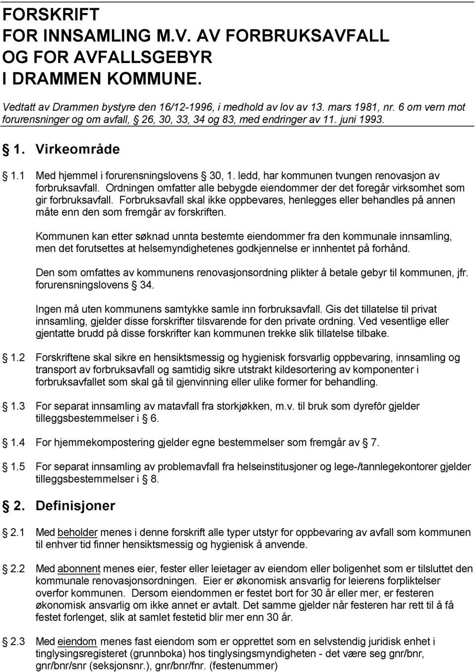 ledd, har kommunen tvungen renovasjon av forbruksavfall. Ordningen omfatter alle bebygde eiendommer der det foregår virksomhet som gir forbruksavfall.