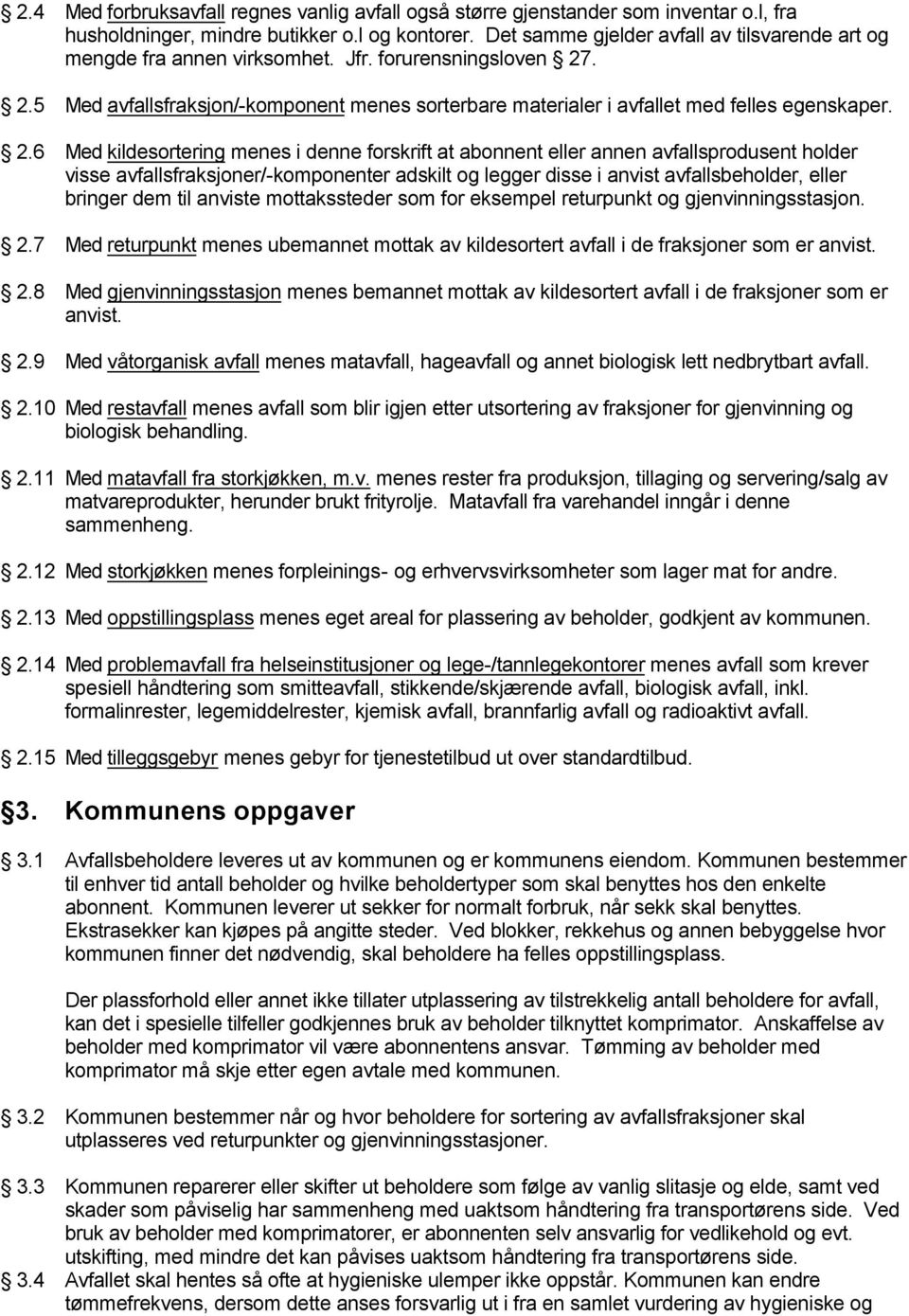 2.6 Med kildesortering menes i denne forskrift at abonnent eller annen avfallsprodusent holder visse avfallsfraksjoner/-komponenter adskilt og legger disse i anvist avfallsbeholder, eller bringer dem