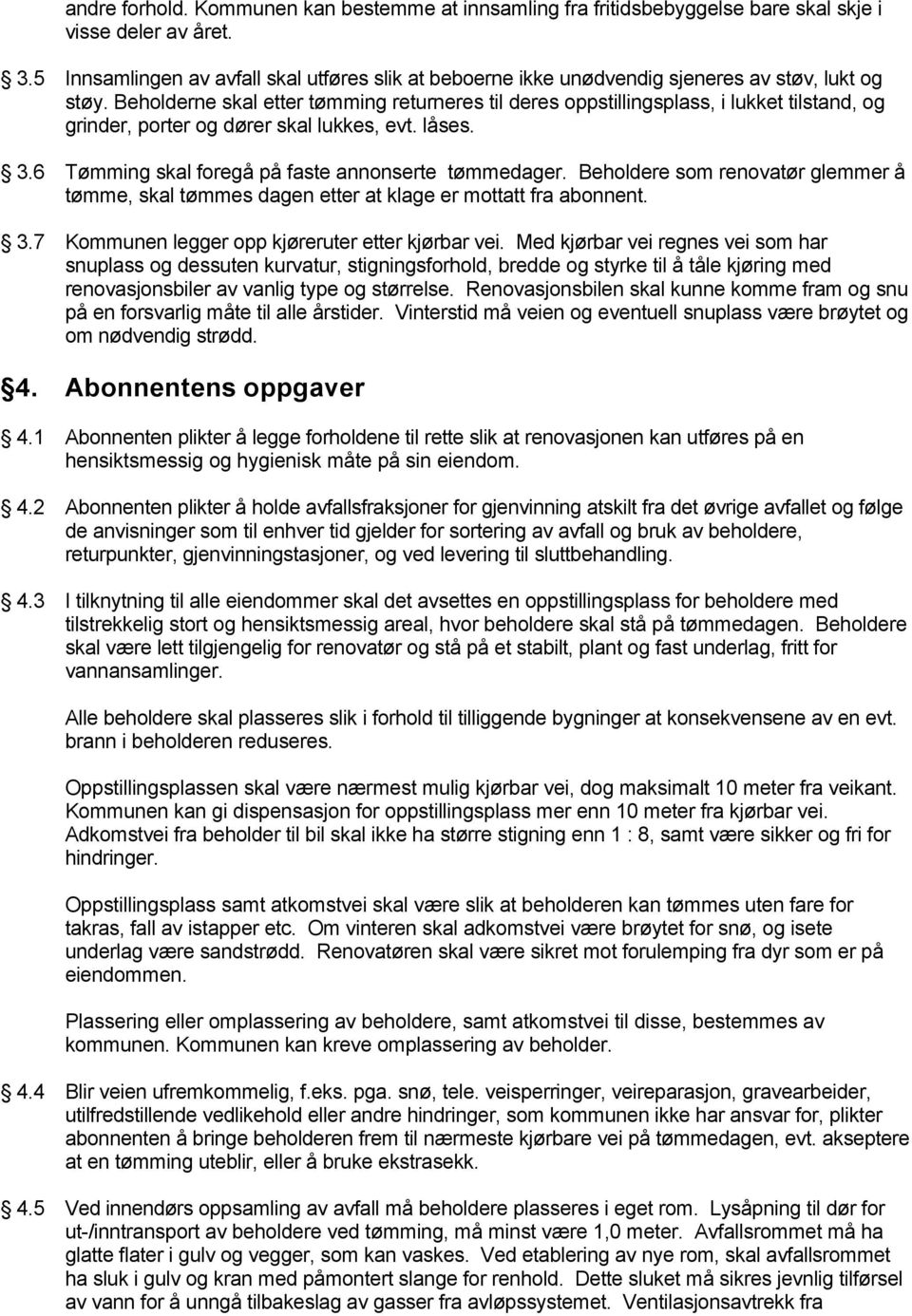 Beholderne skal etter tømming returneres til deres oppstillingsplass, i lukket tilstand, og grinder, porter og dører skal lukkes, evt. låses. 3.6 Tømming skal foregå på faste annonserte tømmedager.