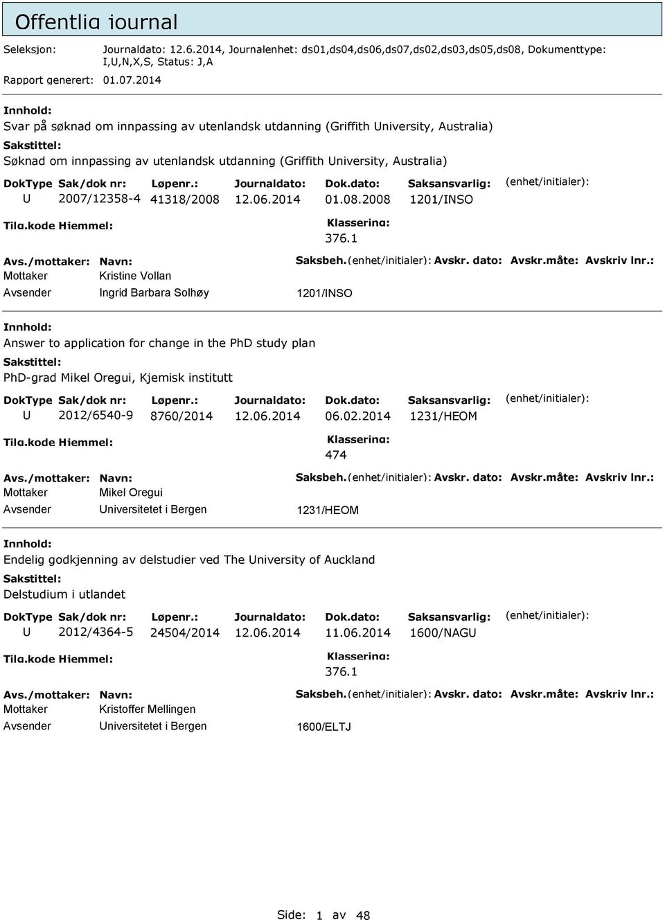 2014 Svar på søknad om innpassing av utenlandsk utdanning (Griffith niversity, Australia) Søknad om innpassing av utenlandsk utdanning (Griffith niversity, Australia) 2007/12358-4 41318/2008 